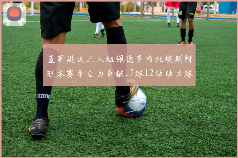 蓝军进攻三人组佩德罗内托埃斯特旺本赛季合力贡献17球12助助力球队争冠
